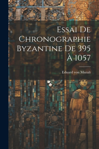 Essai De Chronographie Byzantine De 395 À 1057