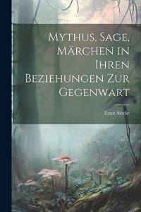 Mythus, Sage, Märchen in Ihren Beziehungen Zur Gegenwart