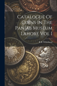 Catalogue Of Coins In The Panjab Museum Lahore Vol I