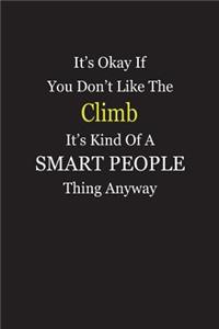 It's Okay If You Don't Like The Climb It's Kind Of A Smart People Thing Anyway