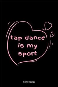 Tap Dance Is My Sport Notebook