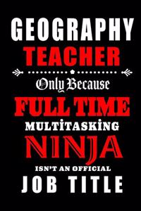 Geography Teacher Only Because Full Time Multitasking Ninja Isn't An Official Job Title