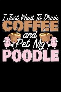 I Just Want To Drink Coffee And Pet My Poodle