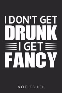 I Don't Get Drunk I Get Fancy