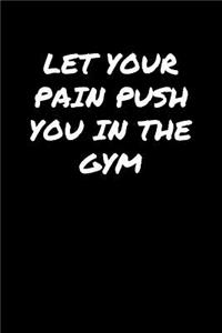 Let Your Pain Push You In The Gym