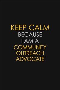Keep Calm Because I Am A Community Outreach Advocate