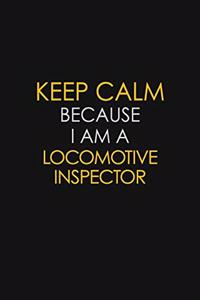 Keep Calm Because I Am A Locomotive Inspector