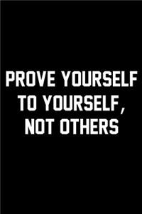 Prove Yourself To Yourself, Not Others