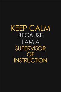 Keep Calm Because I Am A Supervisor Of Instruction