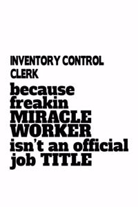 Inventory Control Clerk Because Freakin Miracle Worker Is Not An Official Job Title
