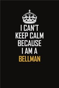 I Can't Keep Calm Because I Am A Bellman: Motivational Career Pride Quote 6x9 Blank Lined Job Inspirational Notebook Journal