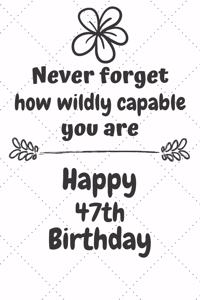 Never Forget How Wildly Capable You Are Happy 47th Birthday