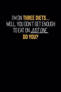 I'm On Three Diets...Well, You Don't Get Enough To Eat On Just One, Do You?