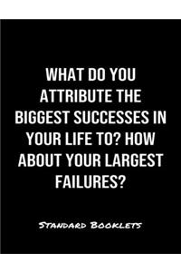 What Do You Attribute The Biggest Successes In Your Life To How About Your Largest Failures?