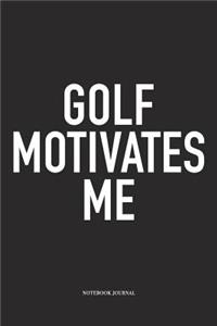 Golf Motivates Me