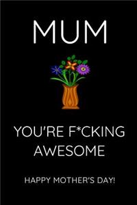 Mum You're F*ucking Awesome - Happy Mother's Day