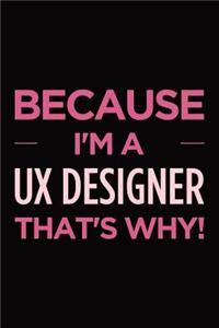 Because I'm a UX designer that's why