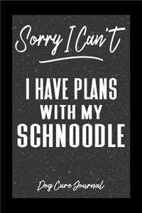 Sorry I Can't I Have Plans With My Schnoodle Dog Care Journal