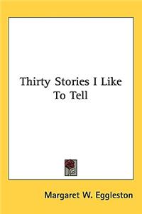 Thirty Stories I Like To Tell