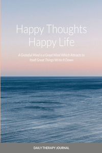Happy Thoughts, Happy Life A Grateful Mind is a Great Mind