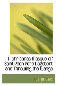 A Christmas Masque of Saint Roch Pere Dagobert and Throwing the Wanga