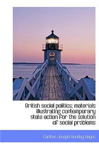 British Social Politics; Materials Illustrating Contemporary State Action for the Solution of Social