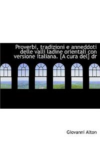 Proverbi, Tradizioni E Anneddoti Delle Valli Ladine Orientali Con Versione Italiana. [A Cura del] Dr