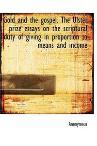 Gold and the Gospel. the Ulster Prize Essays on the Scriptural Duty of Giving in Proportion to Means