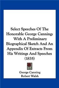 Select Speeches Of The Honorable George Canning