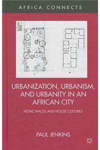 Urbanization, Urbanism, and Urbanity in an African City