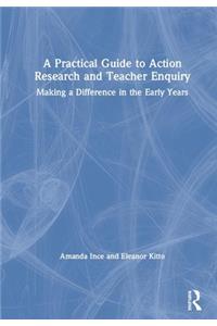 A Practical Guide to Action Research and Teacher Enquiry