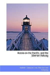 Russia on the Pacific, and the Siberian Railway