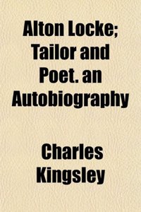 Alton Locke; Tailor and Poet. an Autobiography