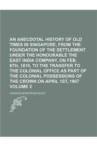 An  Anecdotal History of Old Times in Singapore, from the Foundation of the Settlement Under the Honourable the East India Company, on Feb. 6th, 1819,