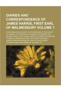 Diaries and Correspondence of James Harris, First Earl of Malmesbury; Containing an Account of His Missions at the Court of Madrid, to Frederick the G