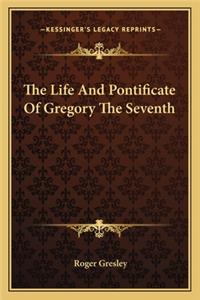 The Life and Pontificate of Gregory the Seventh