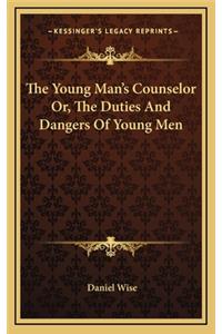 The Young Man's Counselor Or, the Duties and Dangers of Young Men
