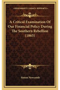 A Critical Examination of Our Financial Policy During the Southern Rebellion (1865)