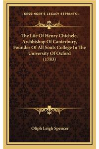 The Life Of Henry Chichele, Archbishop Of Canterbury, Founder Of All Souls College In The University Of Oxford (1783)