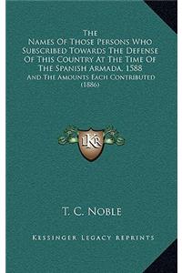 The Names Of Those Persons Who Subscribed Towards The Defense Of This Country At The Time Of The Spanish Armada, 1588
