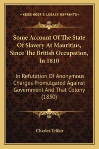 Some Account Of The State Of Slavery At Mauritius, Since The British Occupation, In 1810