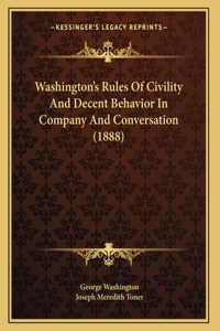 Washington's Rules Of Civility And Decent Behavior In Company And Conversation (1888)