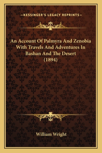 Account Of Palmyra And Zenobia With Travels And Adventures In Bashan And The Desert (1894)