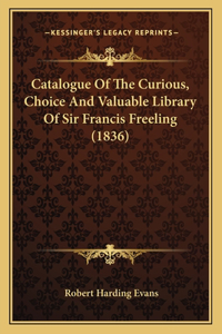 Catalogue Of The Curious, Choice And Valuable Library Of Sir Francis Freeling (1836)