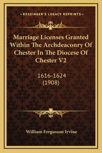 Marriage Licenses Granted Within The Archdeaconry Of Chester In The Diocese Of Chester V2