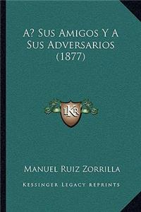 A Sus Amigos y a Sus Adversarios (1877)