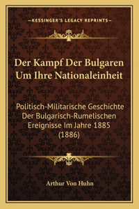 Kampf Der Bulgaren Um Ihre Nationaleinheit: Politisch-Militarische Geschichte Der Bulgarisch-Rumelischen Ereignisse Im Jahre 1885 (1886)