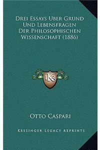 Drei Essays Uber Grund Und Lebensfragen Der Philosophischen Wissenschaft (1886)