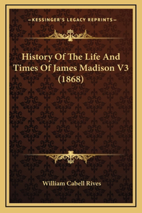 History Of The Life And Times Of James Madison V3 (1868)