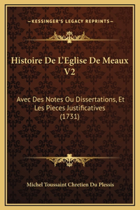 Histoire De L'Eglise De Meaux V2: Avec Des Notes Ou Dissertations, Et Les Pieces Justificatives (1731)